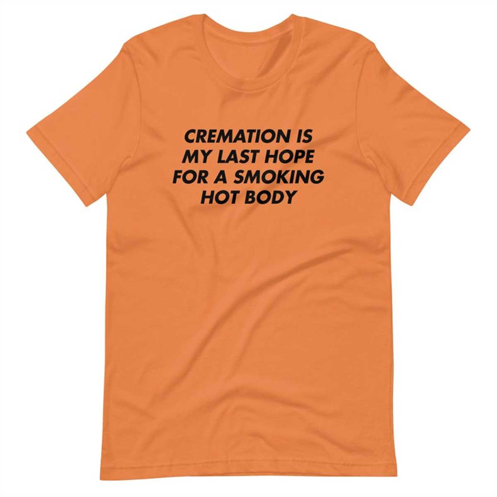 Cremation Is My Last Hope For A Smoking Hot Body Short-Sleeve Unisex T-Shirt.jpg