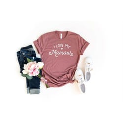 i love my mamaw shirt, mothers day shirt, gift for grandma, mamaw shirt, gift for mamaw, gift for mom, grandparent gift