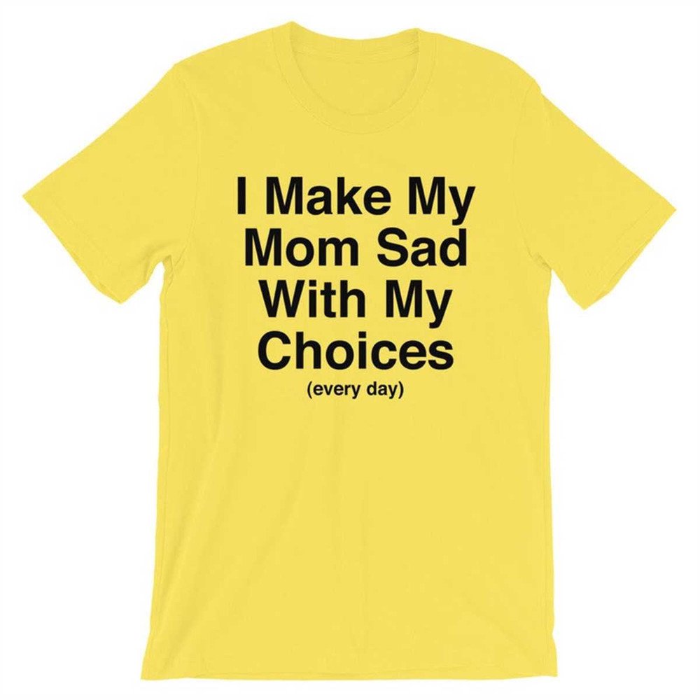 I Make My Mom Sad With My Choices (every day) Short-Sleeve Unisex T-Shirt.jpg