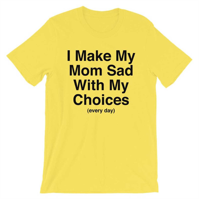 I Make My Mom Sad With My Choices (every day) Short-Sleeve Unisex T-Shirt.jpg