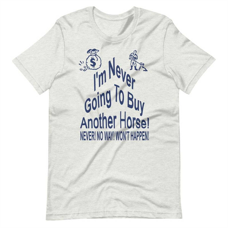 I'm Never Going To Buy Another Horse! Short-Sleeve Unisex T-Shirt.jpg