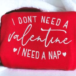 embroidered valentine sweatshirt embroidered i dont need valentine sweatshirt valentines sweater hoodie crewneck shirt