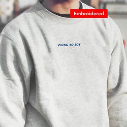 cling to joy christian sweatshirt embroidered, vintage crewneck, christian sweater