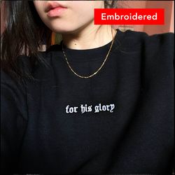 for his glory christian sweatshirt embroidery, jesus crewneck