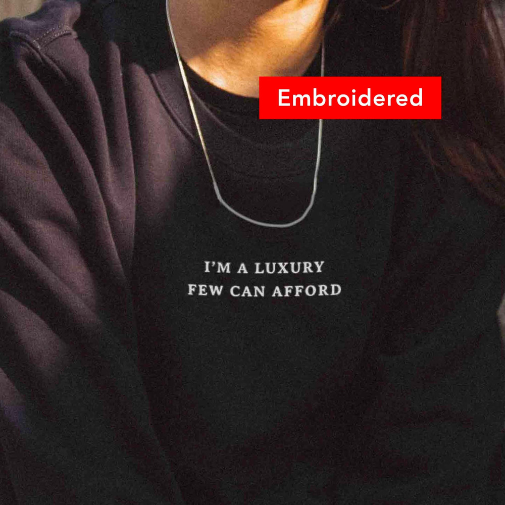 I'm a Luxury Few Can Afford Sweater, Embroidered Sweatshirt.jpg