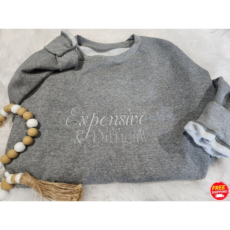 Expensive & Difficult Embroidered Sweatshirt, Funny Sweatshirt, Fun Gift For Wife, Trendy Women Shirt, Mom Gifts, Daughter Sweatshirt.jpg