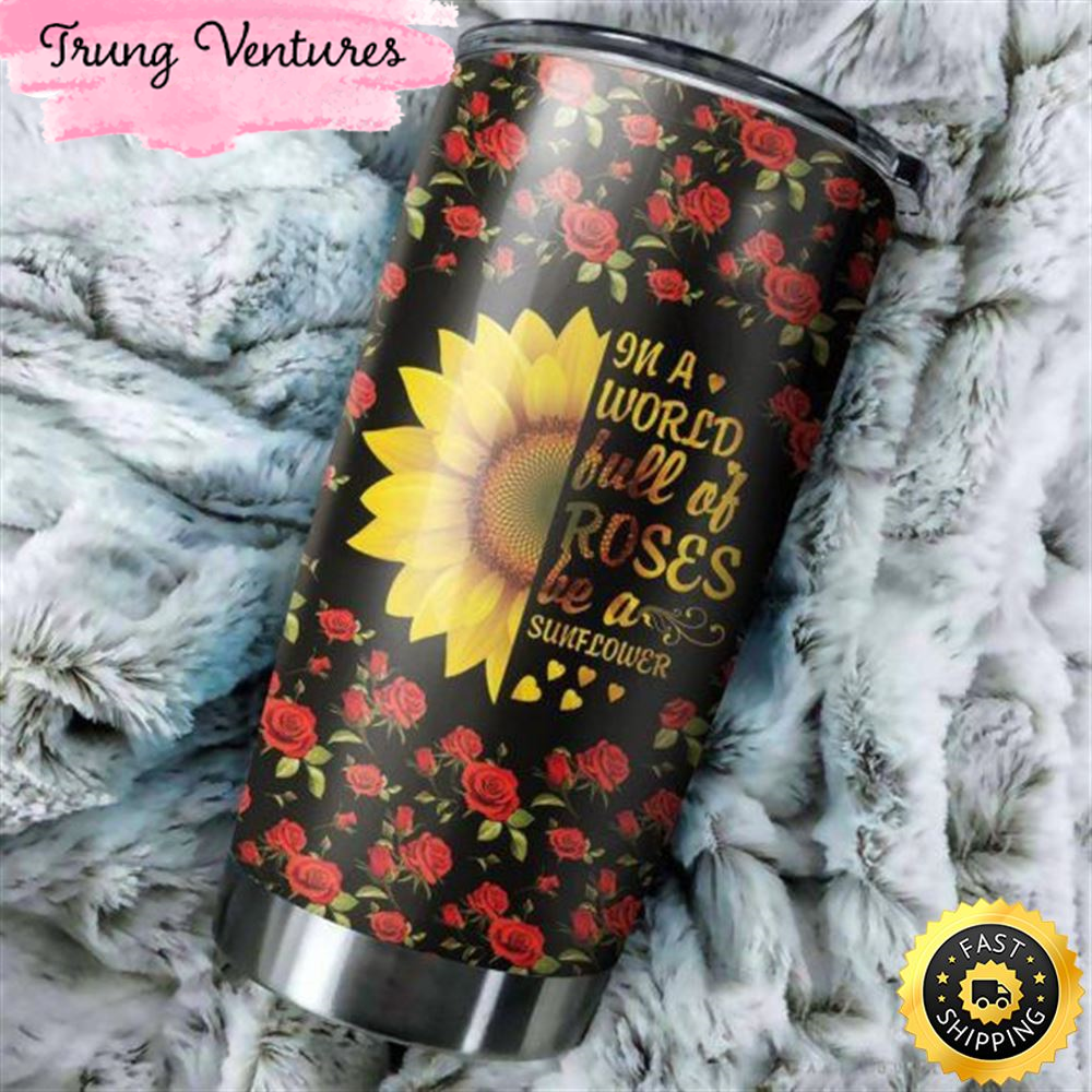 Gift For Hippie In A World Full Of Roses Be A Sunflower Tumbler.jpg