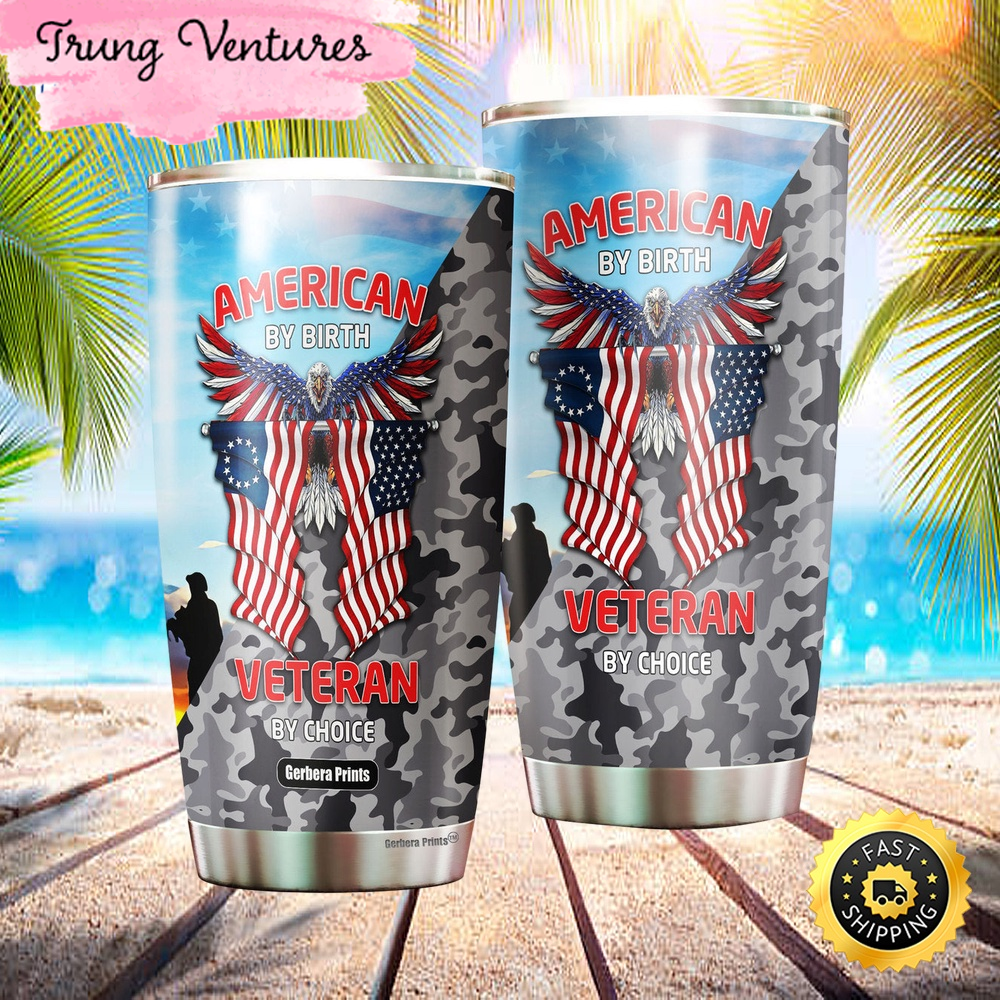 Independence Day 4th of July American By Birth Veteran By Choice Stainless Steel Tumbler Cup Travel.jpg