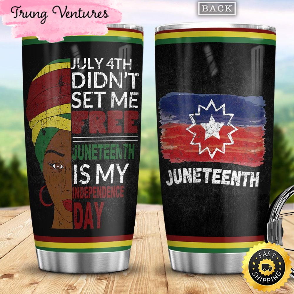 July 4th Didnt Set Me Free Juneteenth Is My Independence Day Africa American Stainless Steel Tumbler Cup Travel.jpg