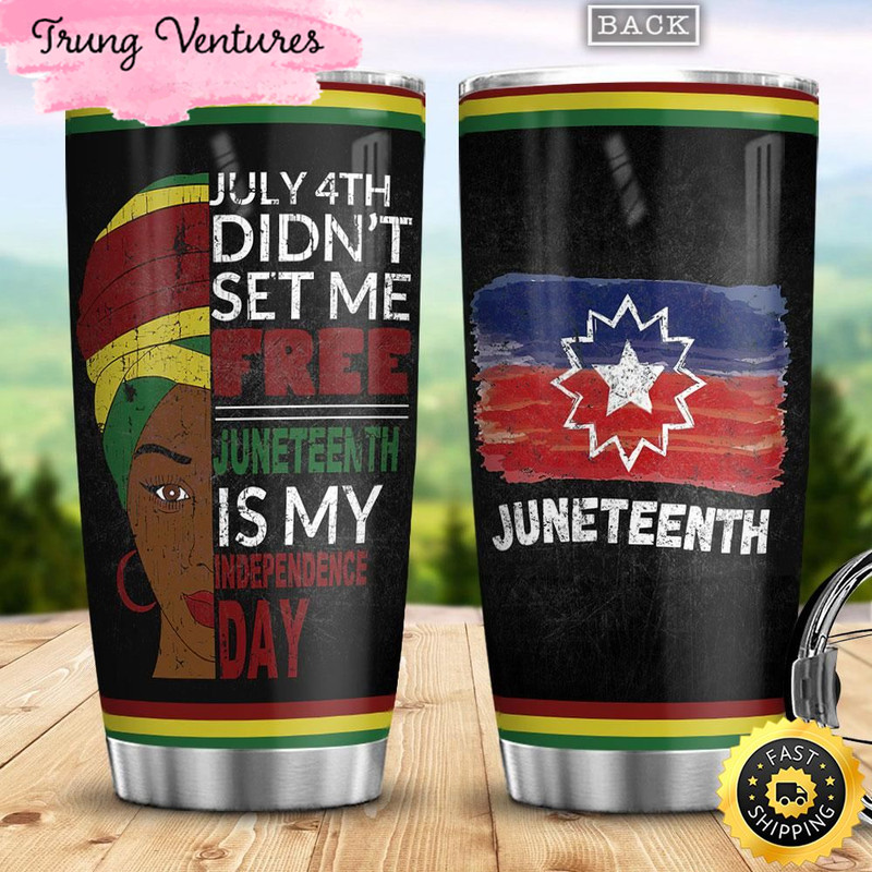 July 4th Didnt Set Me Free Juneteenth Is My Independence Day Africa American Stainless Steel Tumbler Cup Travel.jpg