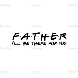Father I'll Be There For You SVG
