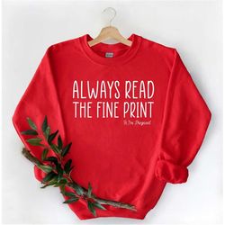 pregnancy announcement, always read the fine print, im pregnant sweatshirt, baby reveal shirt, pregnancy reveal shirt,