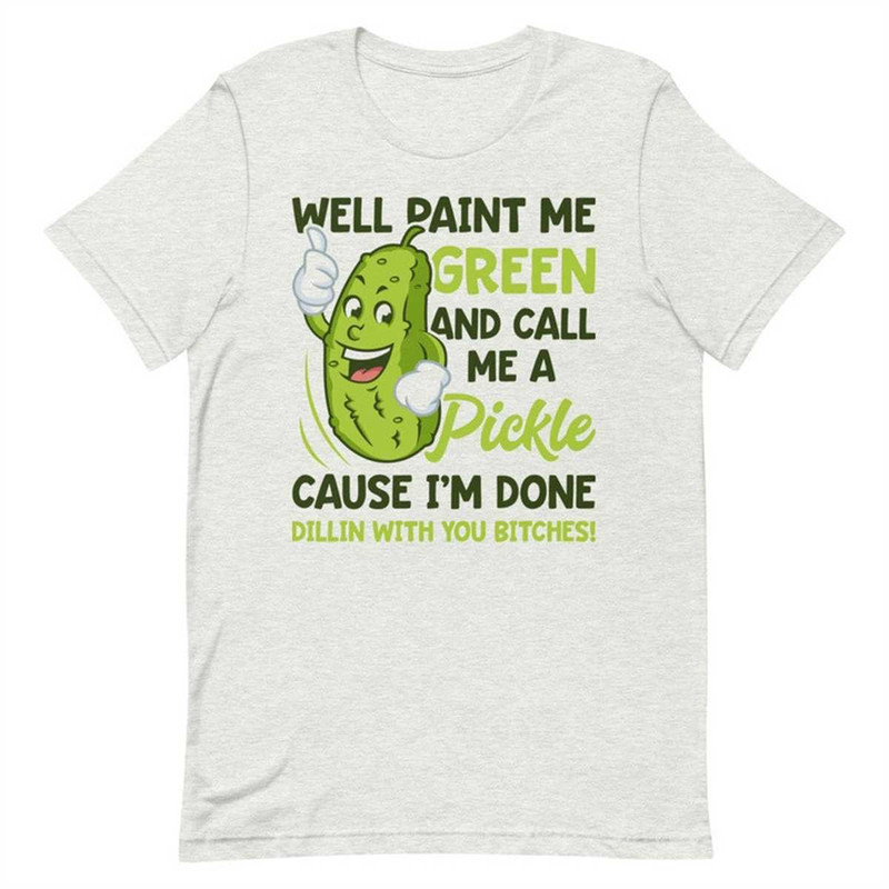 Well Paint Me Green And Call Me A Pickle Short-Sleeve Unisex T-Shirt.jpg