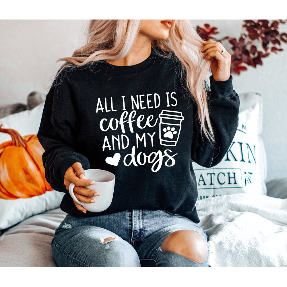 All I Need Is Coffee And My Dogs Sweater, Dog Lover Sweatshirt, Dog Mom Gift, Coffe And Dog.jpg