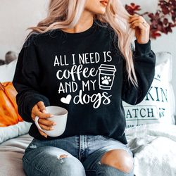 all i need is coffee and my dogs sweater, dog lover sweatshirt, dog mom gift, coffe and dog