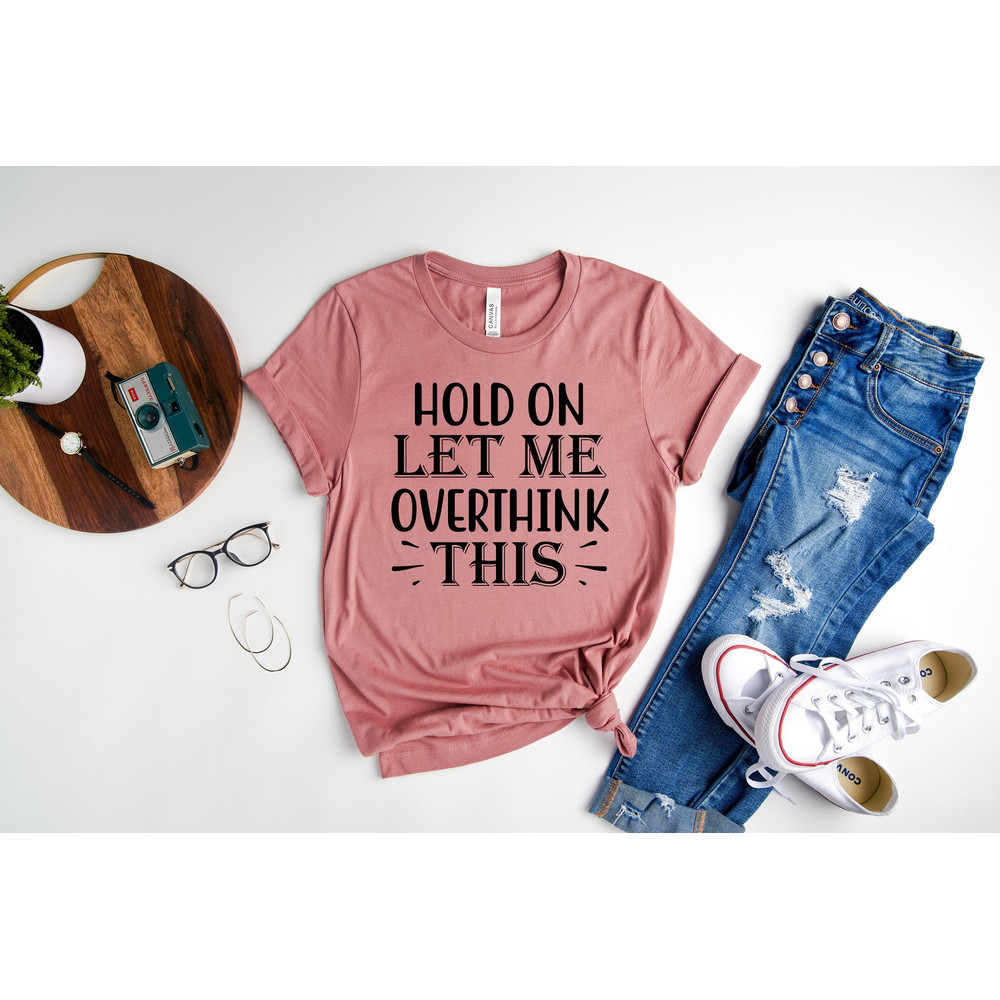 Hold On Let Me Overthink This Shirt, Mother's Day Shirt, Cute and Simple Shirt, Mom Life Shirt, New Mom Gift, Gift for Women.jpg