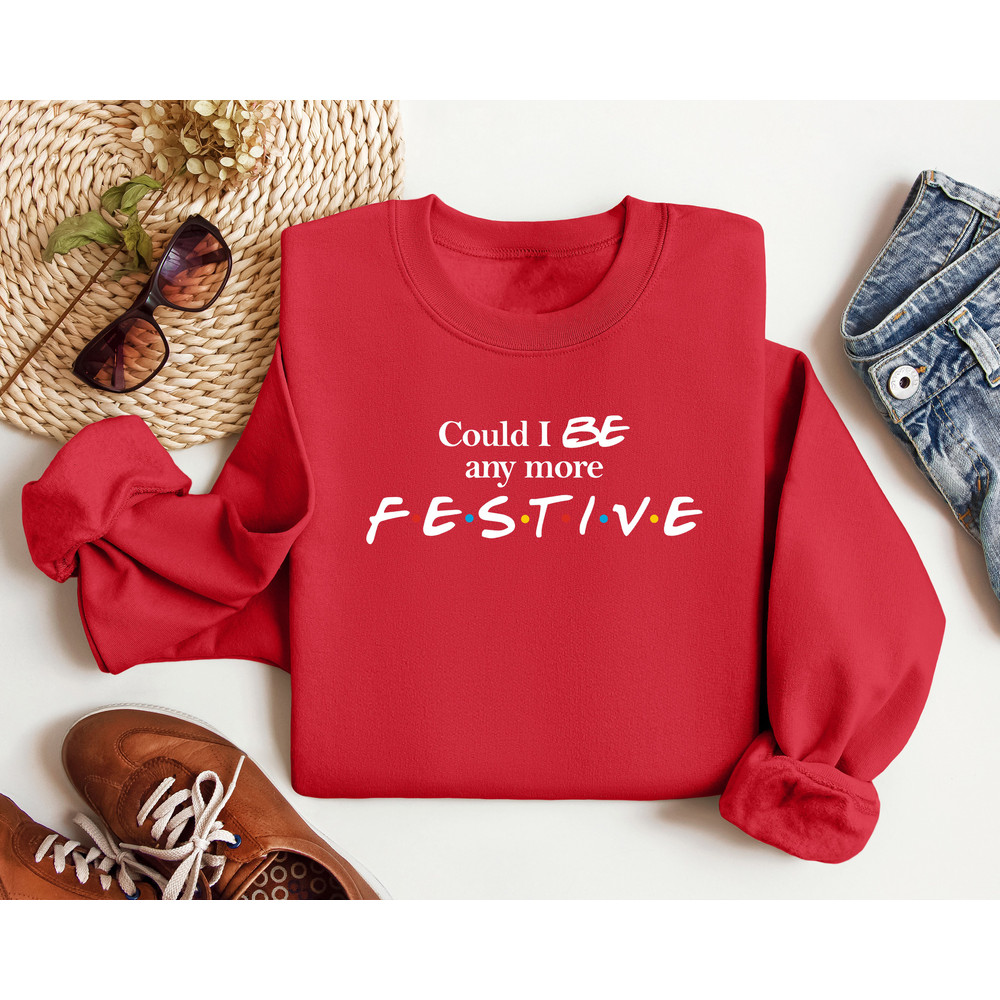 Could I Be Any More Festive Sweatshirt, Friends Show Holiday Gift, Rest In Peace Chandler Bing, Gift for Women, Trendy Fall Sweatshirt.jpg