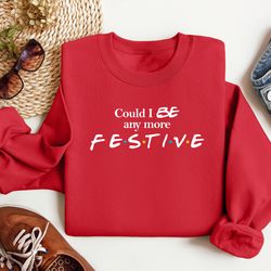 could i be any more festive sweatshirt, friends show holiday gift, rest in peace chandler bing, gift for women, trendy f