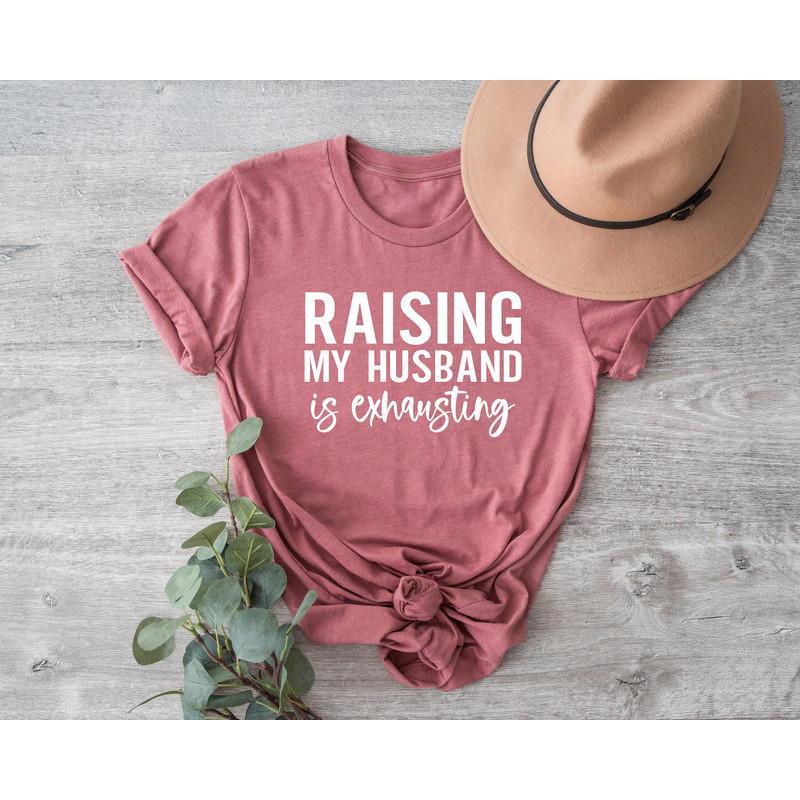 Funny Wife Shirt, Raising My Husband Is Exhausting Shirt, Sarcastic Wife Shirts, Funny Saying Shirt, Funny Wife Gift Shirts, Gift for Wife.jpg