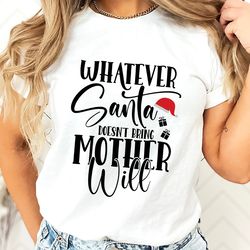 whatever santa mother will, mama claus t-shirt, christmas mom tee, merry shirt, xmas mother t-shirt, holiday shirt, sant