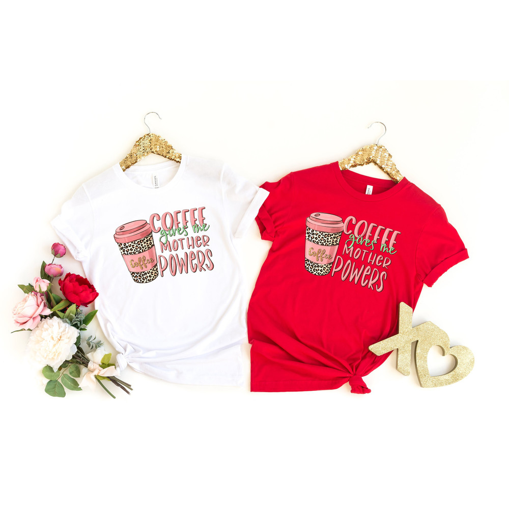 Coffee Gives Me Mother Powers, Power Mom Shirt, Cute Mom Shirt, Cute Mom Gift, Mothers Day Gift,New Mom Gift,Blessed Mama Shirt,Best Mom Tee.jpg