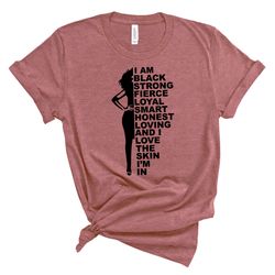 i am black, strong, fierce, loyal, smart, honesty, loving and i love the skin im in, black lives matter shirt, civil rig