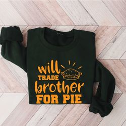 Will Trade Brother For Pie Shirt,, Funny Thanksgiving Shirt, Thanksgiving Food Shirt, Thanksgiving Dinner Shirt,thanksgi