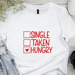 Anti Valentines Day Shirt, Single Taken Hungry Shirt, Valentines Day Gift, Single Shirt, Love Gift, Funny Valentines Day