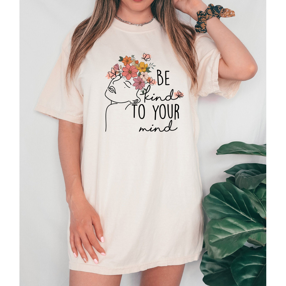 Comfort Colors Shirt Mental Health Matters Grow Positive Thoughts Be kind Womens Tee Feelings Tee Be Kind to your Mind Floral Shirt.jpg
