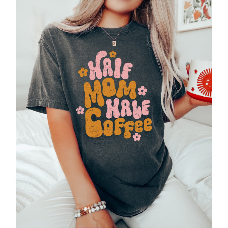 Comfort Colors, Mama T-Shirt, Mom Tee, Coffee mom shirt, Mama t-Shirt, Graphic T-Shirt, Gift for moms, half coffee half mom 1.jpg