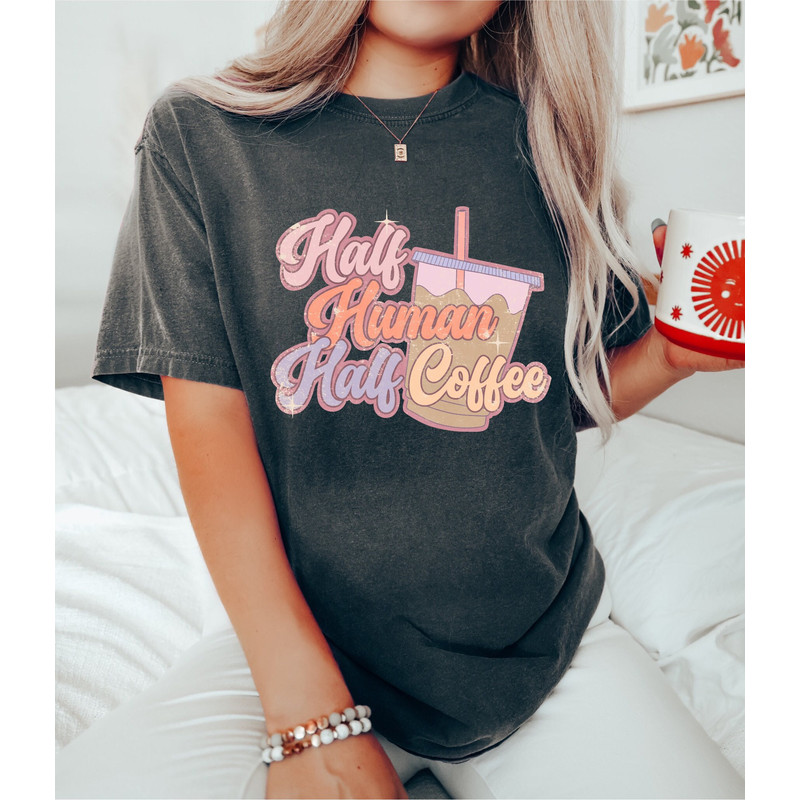 Comfort Colors®Half Human Half Coffee, Retro Coffee Shirt, Coffee Tee, Coffee shirt, Mama t-Shirt, Graphic T-Shirt, Coffee Lovers.jpg