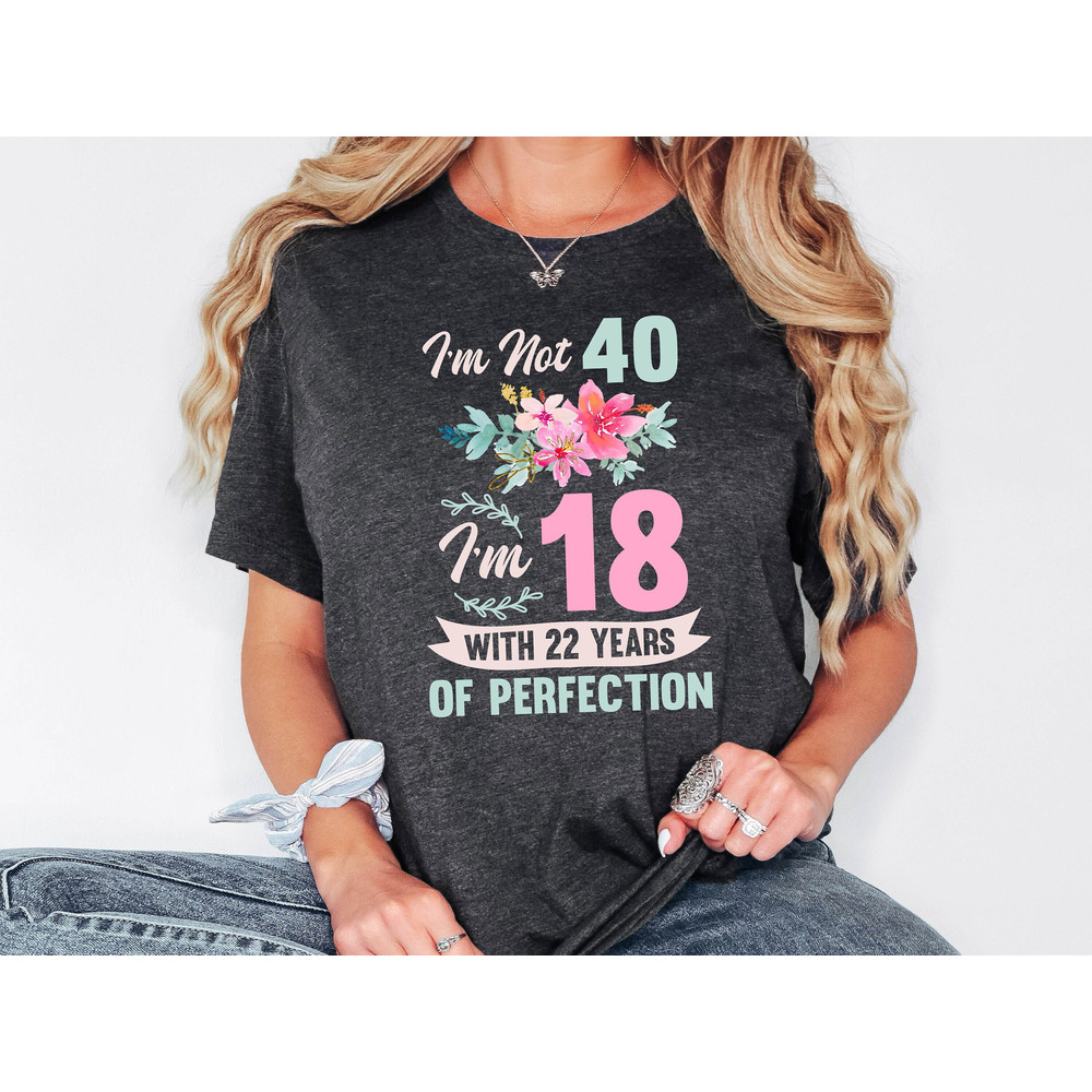 40th Birthday Shirt Women, I'm Not 40 I'm 18 With 22 Years Of Perfection, Forty Shirt For Her, Birthday Party Sweatshirt, 40 And Fabulous.jpg