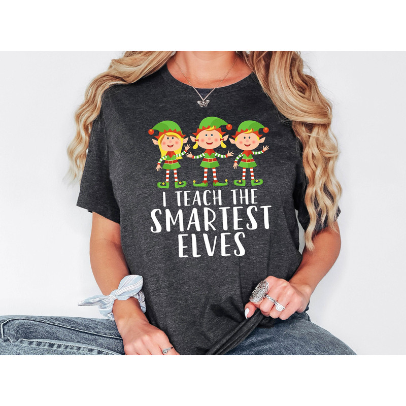 Christmas Teacher Shirt, I Teach the Smartest Elves T-Shirt, Teacher Christmas Sweatshirt, Gift For Teachers, Xmas School Shirt.jpg