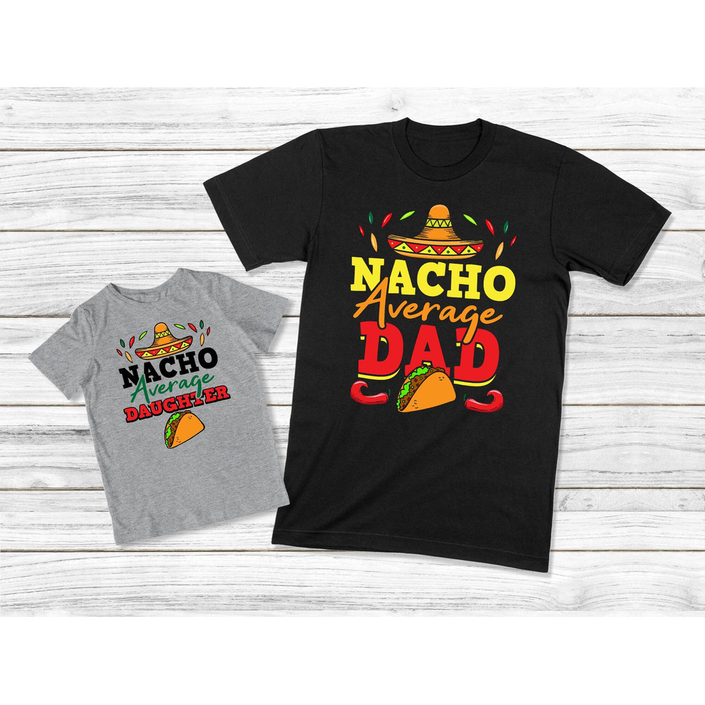 Dad And Daughter Shirt, Nacho Average Dad And Daughter Tee, Father And Daughter Matching Shirt, Dad And Baby Shirt, Daddy And Kid T-Shirt.jpg