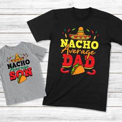 dad and son shirt, father son matching shirt, nacho average dad and son, daddy and baby shirt, daddy and me matching out