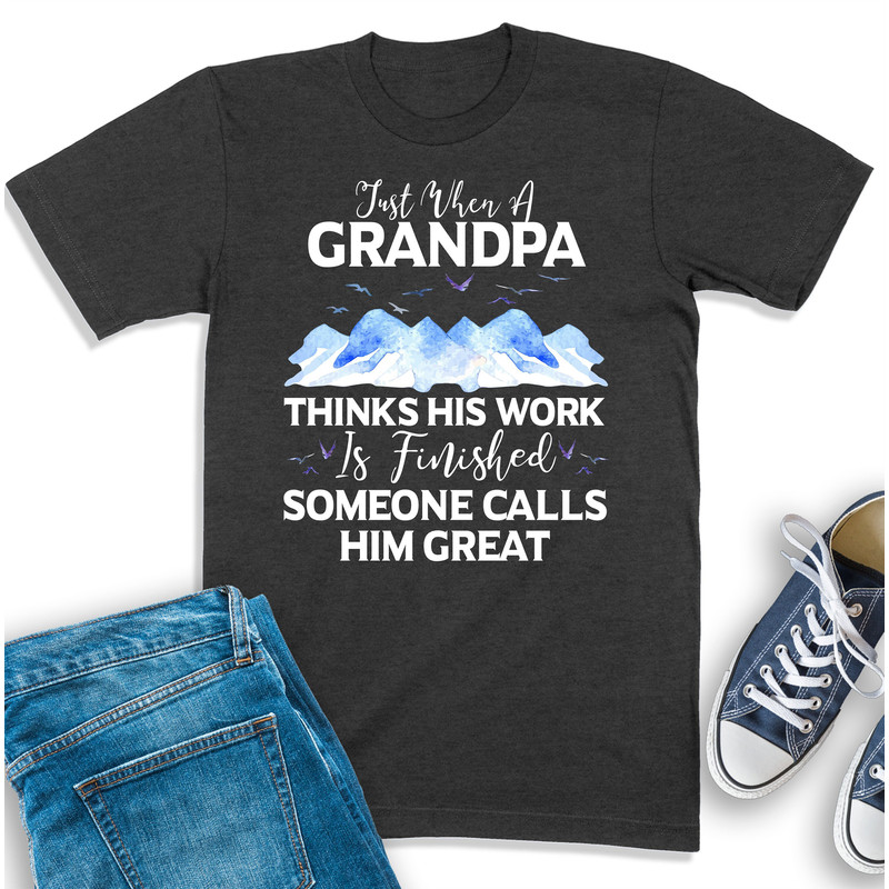 Great Grandpa Shirt, Just When A Grandpa Thinks His Work Is Finished, Grandpa Birthday Gift, Grandpa Sweatshirt, Great Grandpa Gift.jpg