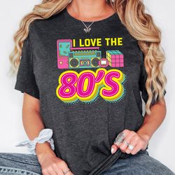 i love the 80s shirt, back to the 80s tee, 80s shirt for women, nostalgic 80s party, 80s vintage shirt, 1980s sweatshirt