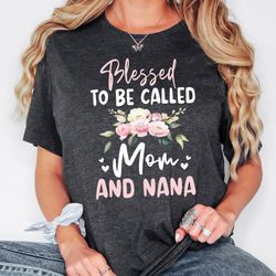 nana shirt, blessed to be called mom and nana, grandma blessed t-shirt, gift for nana, grandma shirt, mom and nana shirt