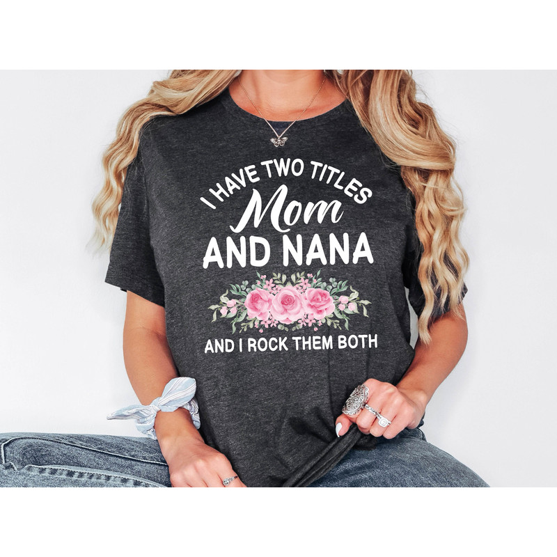 Nana Shirt, I Have Two Titles Mom And Nana, Gift For Nana, Grandmother Sweatshirt, Gift From Grandkids, Nana Birthday Gift, Grandma Shirt.jpg
