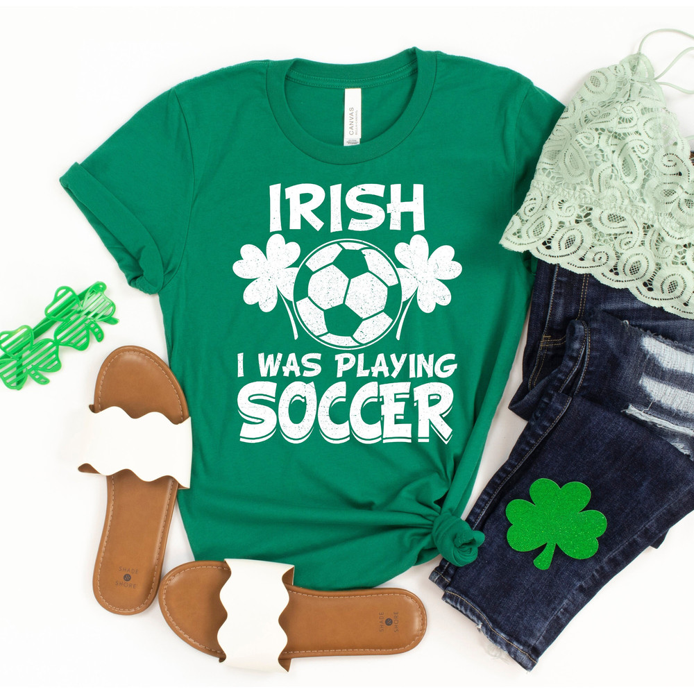 Soccer St Patrick's Day Shirt, Irish I Was Playing Soccer, Soccer Shirt, St Pattys Day Outfit For Women, Funny St Patricks Day T-Shirt.jpg
