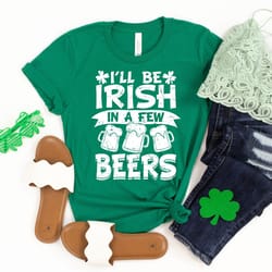 st patricks drinking shirt, ill be irish in a few beers, st pattys day men outfit, beer shirt, lucky shirt, irish drinki