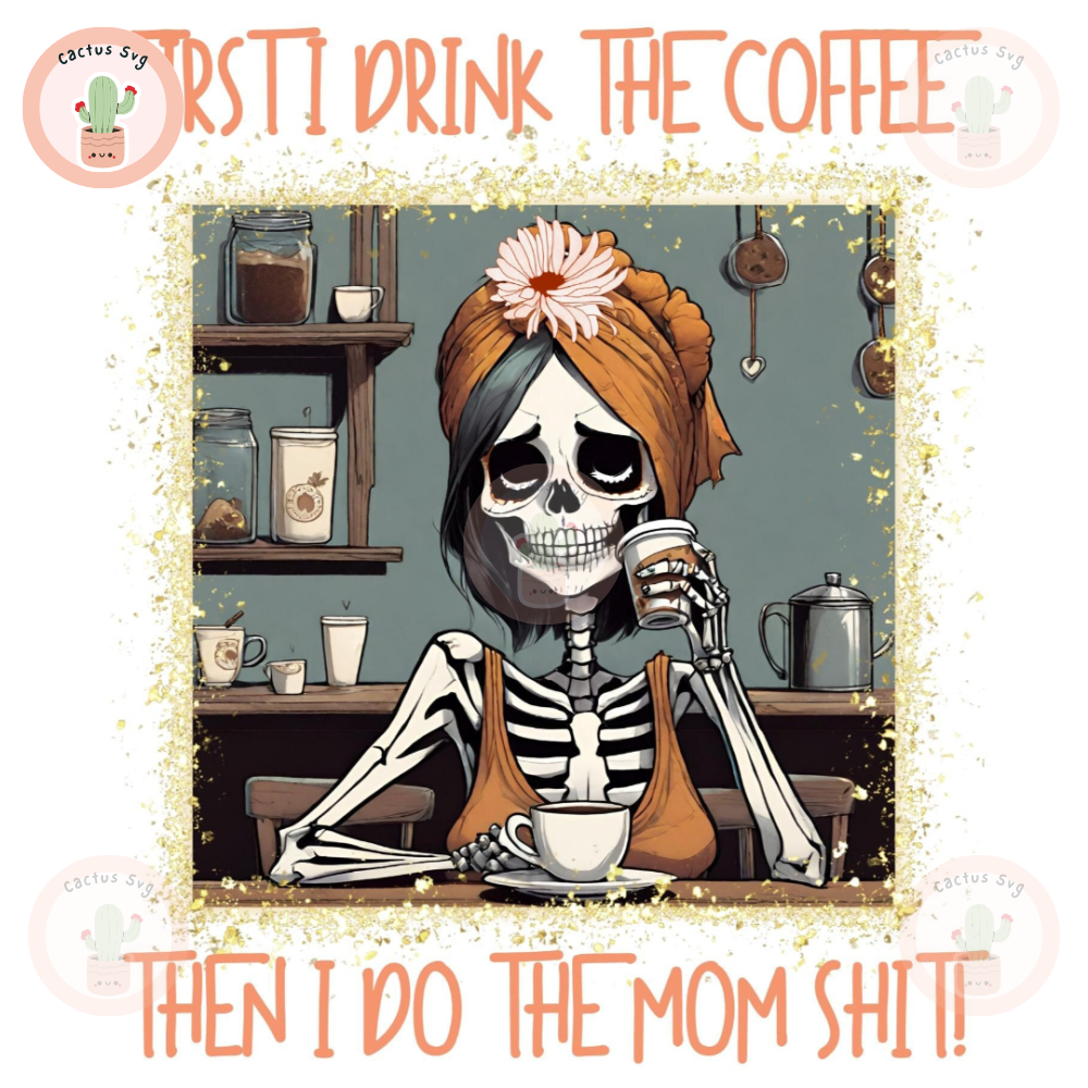 First Drink The Coffee Then Do The Mom Shit PNG Sublimation Digital Design Download DTF Print.jpg
