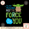 Star Wars The Mandalorian Grogu May The Force Be with You png, digital download, instant.png