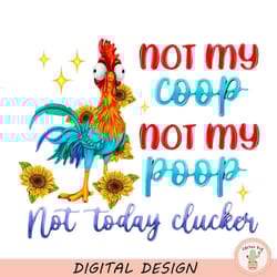 not my coop not my poop not today clucker png, funny farm animal png, animal lover png