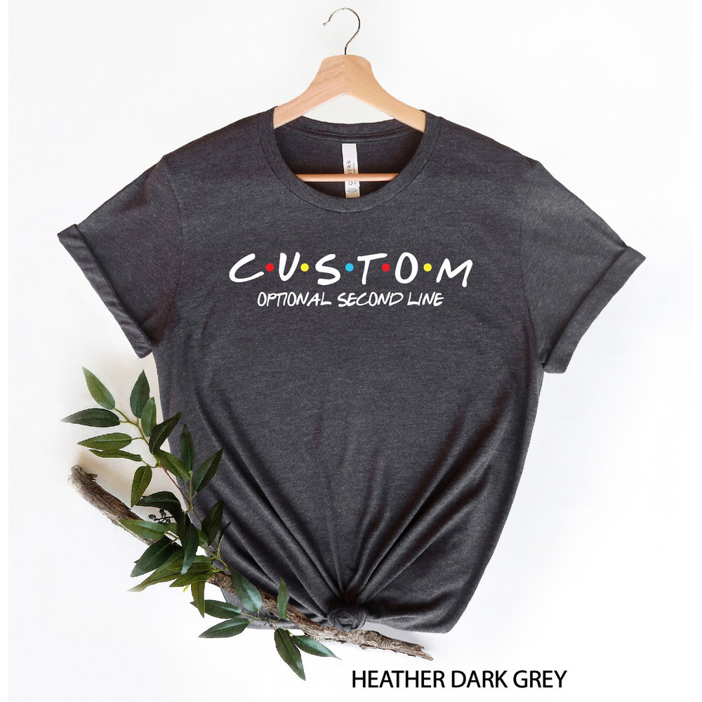 Custom Friends Shirt, Personalized Friends Shirt, Custom T-Shirt, Friends Font Custom Shirt, Funny Friends Show Shirt, Custom Friends Gift.jpg