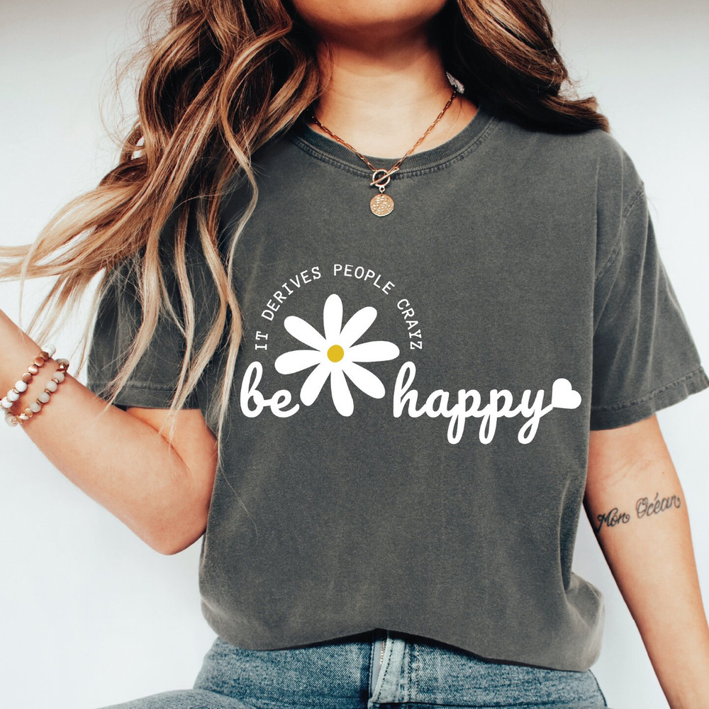 Be Happy It Drives People Crazy Shirt, Be Happy Shirt, Happy Shirt, Drives People Crazy Shirt, Motivational Shirt, Kindness Shirt,  ALC306.jpg