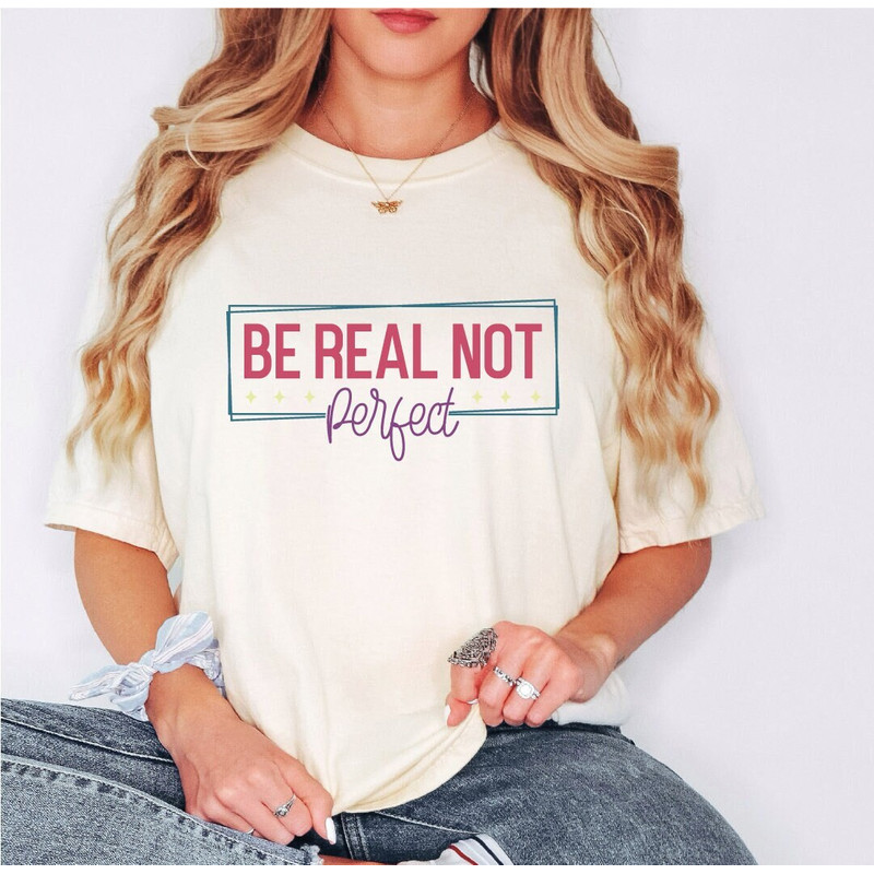 Be Real Not Perfect Shirt,Love Your Life Shirt,Positive Quotes T Shirt,Inspirational Shirt, ALC101.jpg