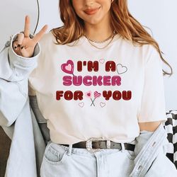 im a sucker for you shirt, sucker for you shirt, valentines day shirt, valentine gift, happy valentines, valentine shirt