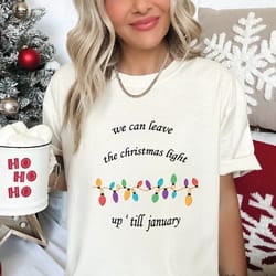 we can leave the christmas lights up til january shirt, christmas gifts,xmas lights, alc88