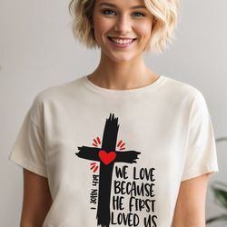 we love because he first loved us shirt,bible verses t-shirt,christian shirt,religious gifts, alc87
